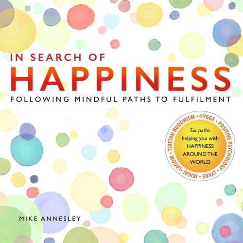 In Search of Happiness:  Following Mindful Paths to Fulfilment  by Mike Annesley (Author)