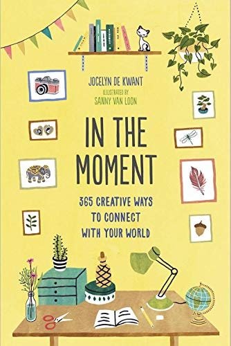 In the Moment (Guided Journal) 365 Creative Ways to Connect with Your World  by Jocelyn De Kwant (Author), Sanny Van Loon (Illustrator)