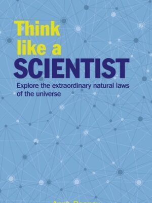 Think Like a Scientist: Explore the Extraordinary Natural Laws of the Universe by Anne Rooney (Author)