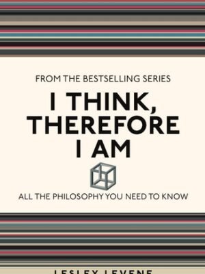 I Think, Therefore I Am All the Philosophy You Need to Know  by Lesley Levene (Author)