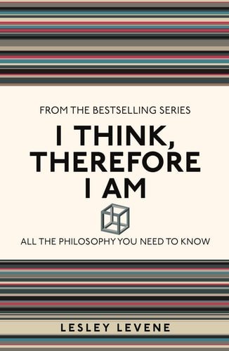 I Think, Therefore I Am All the Philosophy You Need to Know  by Lesley Levene (Author)