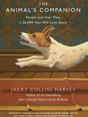 The Animal's Companion People and Their Pets, a 26,000-year-old Love Story  by Jacky Colliss Harvey (Author)