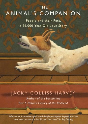 The Animal's Companion People and Their Pets, a 26,000-year-old Love Story  by Jacky Colliss Harvey (Author)
