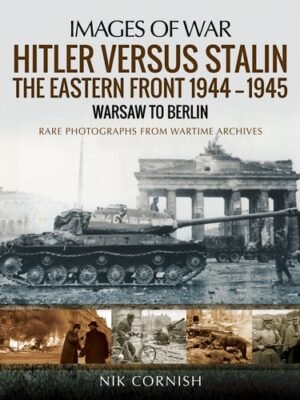 Hitler Versus Stalin The Eastern Front 1944-1945 - Warsaw to Berlin  by Nik Cornish  (ILLUSTRATED)