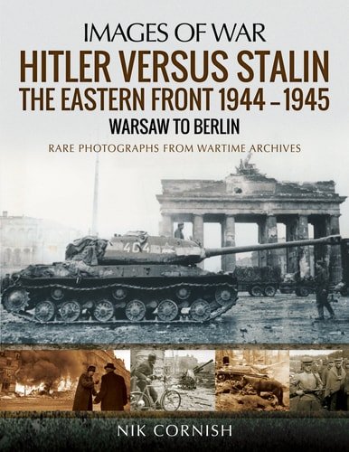 Hitler Versus Stalin The Eastern Front 1944-1945 - Warsaw to Berlin  by Nik Cornish  (ILLUSTRATED)