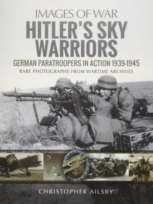 Hitler's Sky Warriors German Paratroopers in Action 1939-1945 (Images of War) by Christopher Ailsby (Author)