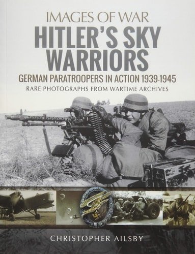 Hitler's Sky Warriors German Paratroopers in Action 1939-1945 (Images of War) by Christopher Ailsby (Author)