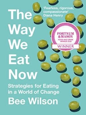 The Way We Eat Now: Strategies for Eating in a World of Change  by Bee Wilson (Author)