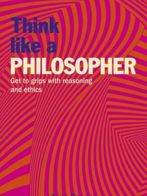Think Like a Philosopher Get to Grips with Reasoning and Ethics  by Anne Rooney (Author)