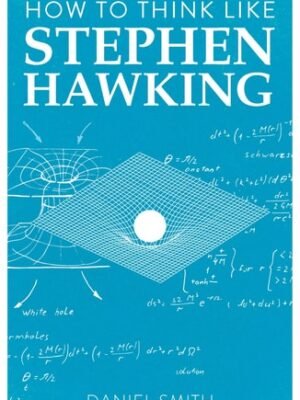 HOW TO THINK LIKE STEPHEN HAWKING