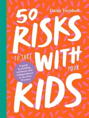 50 RISKS TO TAKE WITH YOUR KIDS