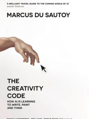 THE CREATIVITY CODE: HOW AI IS LEARNING TO WRITE PAINT AND THINK
