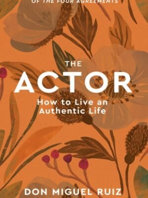 THE ACTOR: HOW TO LIVE AN AUTHENTIC LIFE